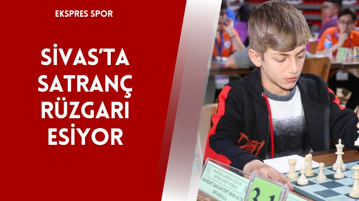Sivas’ta Satranç Rüzgarı Esiyor