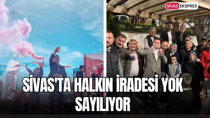 Sivas'ta Halkın İradesi Yok Sayılıyor