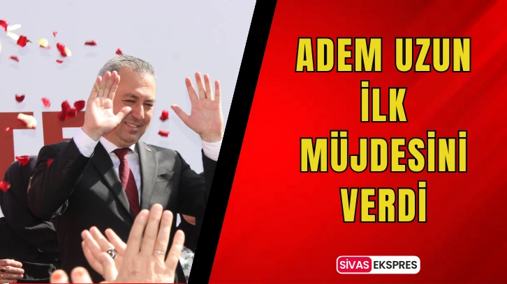 Adem Uzun İlk Müjdesini Verdi
