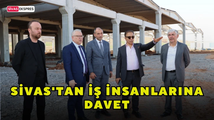 Sivas'tan İş İnsanlarına Davet