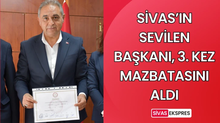 Sivas’ın Sevilen Başkanı, 3. Kez Mazbatasını Aldı