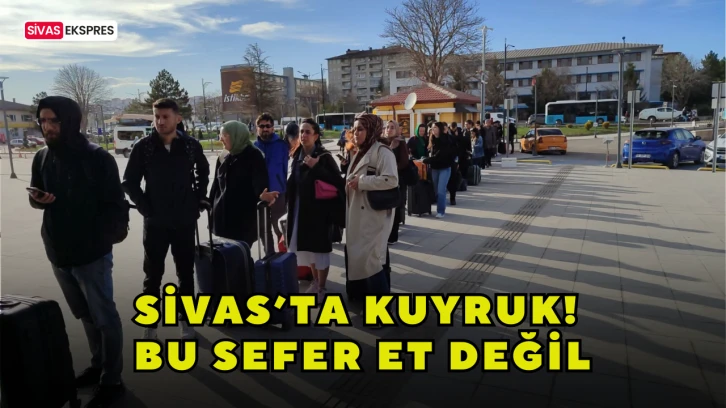Sivas’ta Kuyruk, Bu Sefer Et Değil
