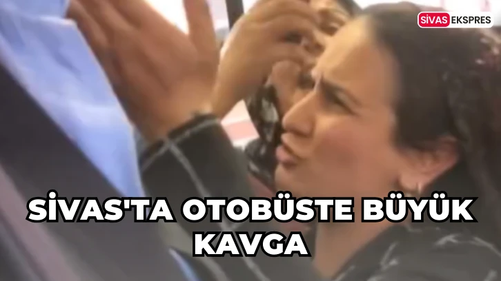 Sivas'ta Otobüste Büyük Kavga
