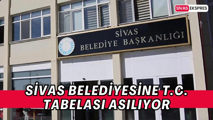Sivas Belediyesine T.C. Tabelası Asılıyor