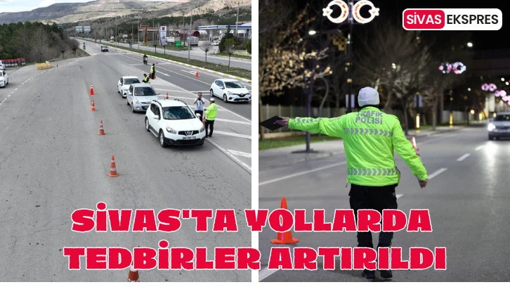 Sivas'ta Yollarda Tedbirler Artırıldı