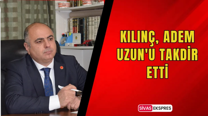 Kılınç, Adem Uzun'u Takdir Etti