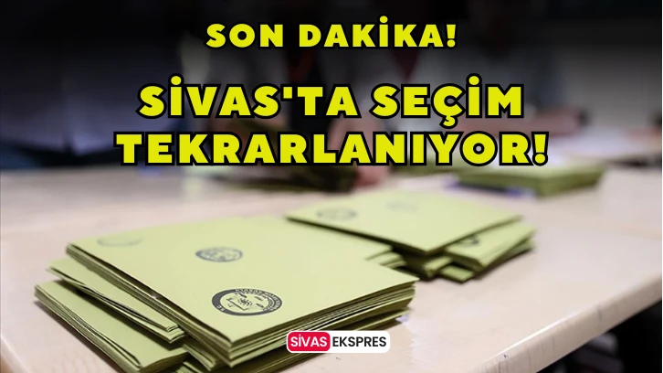 Sivas'ta Seçim Tekrarlanıyor!