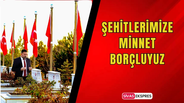 Şehitlerimize Minnet Borçluyuz