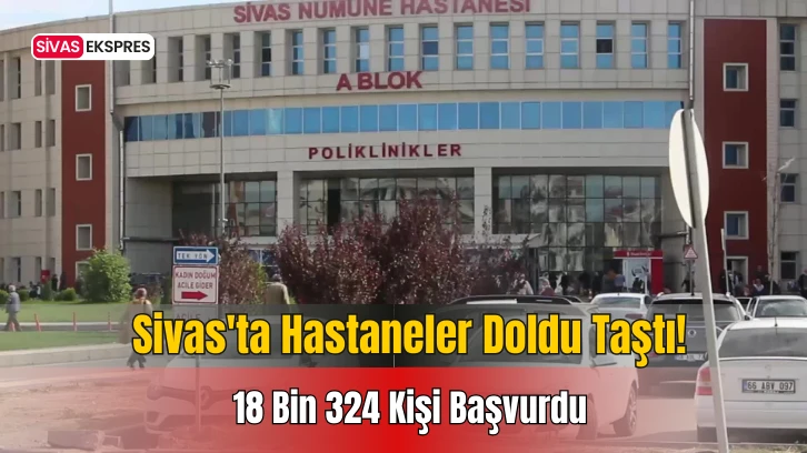 Sivas'ta Hastaneler Doldu Taştı!
