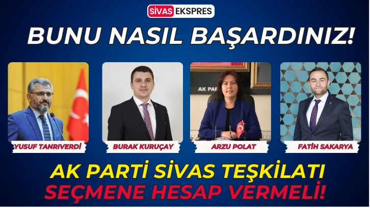 AK Parti Sivas Teşkilatı Seçmene Hesap Vermeli