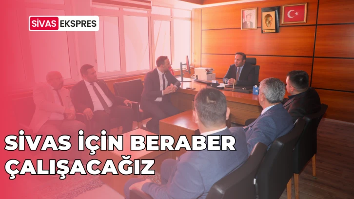 Sivas İçin Beraber Çalışacağız