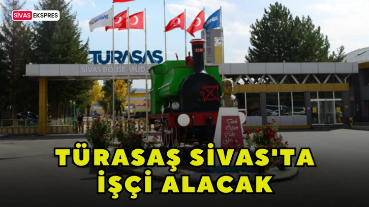 TÜRASAŞ Sivas'ta İşçi Alacak