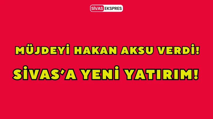 Sivas'a Yeni Yatırım