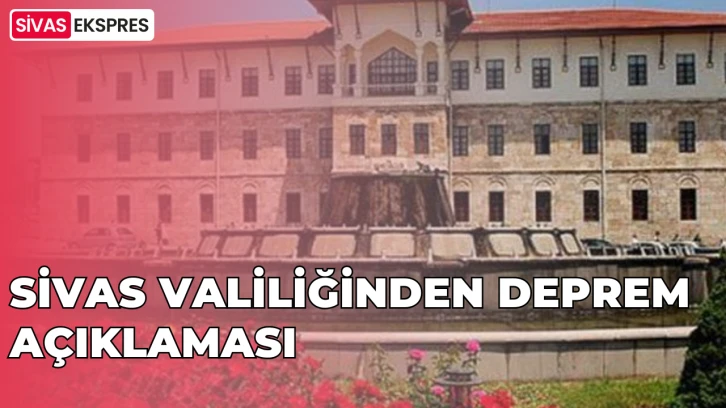 Sivas Valiliğinden Deprem Açıklaması