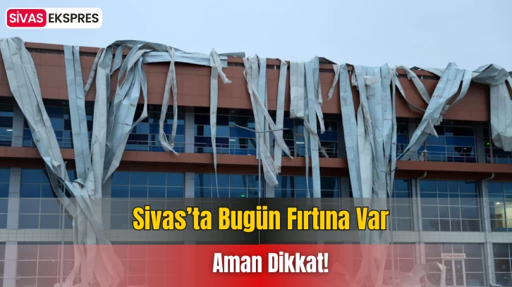 Sivas’ta Bugün Fırtına Var