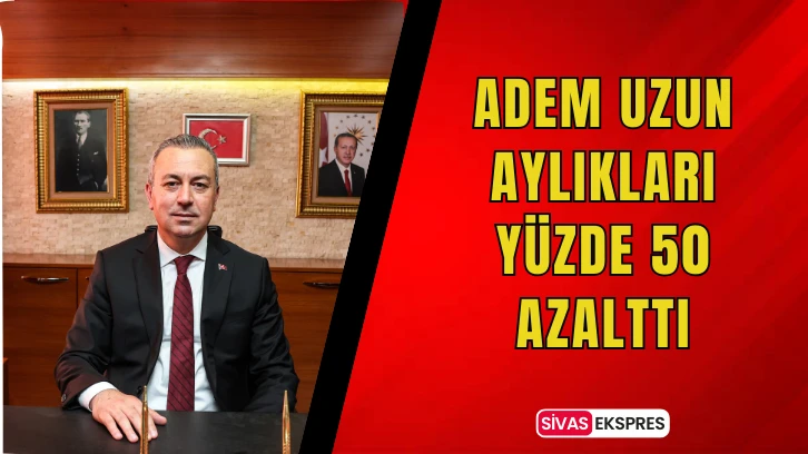 Adem Uzun Aylıkları Yüzde 50 Azalttı