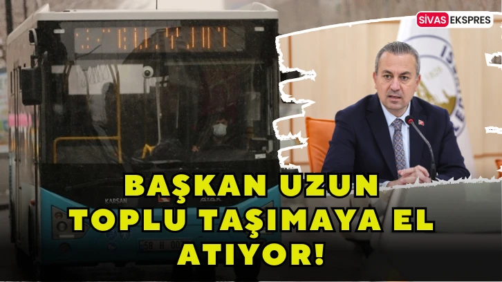 Başkan Uzun Toplu Taşımaya El Atıyor!
