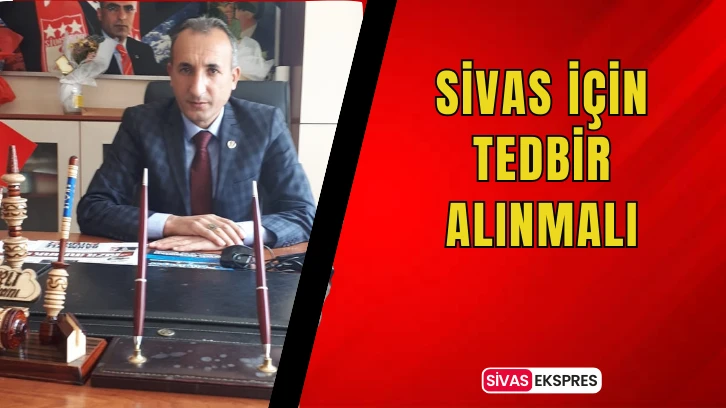 Sivas İçin Tedbir Alınmalı