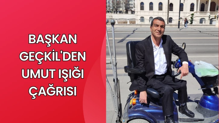Başkan Geçkil'den Umut Işığı Çağrısı