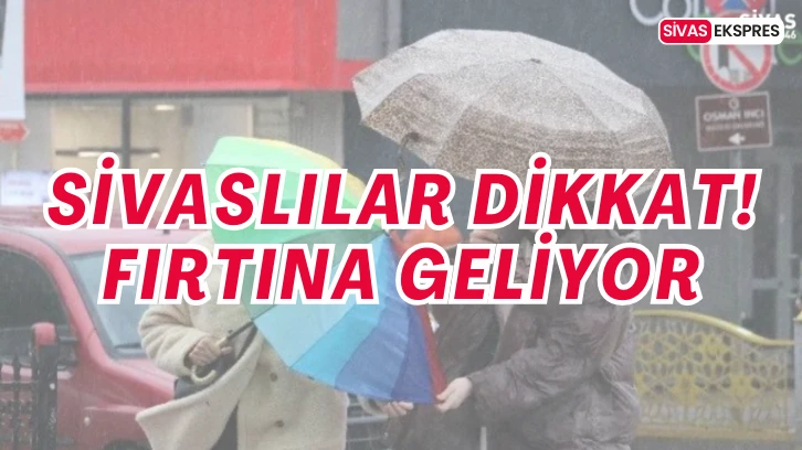 Sivaslılar Dikkat! Fırtına Geliyor