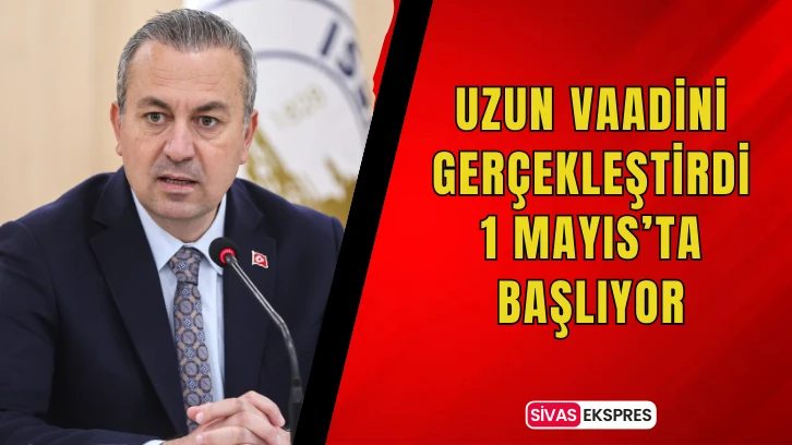Uzun Vaadini Gerçekleştirdi, 1 Mayıs’ta Başlıyor