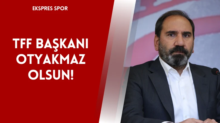 TFF Başkanı Otyakmaz Olsun!