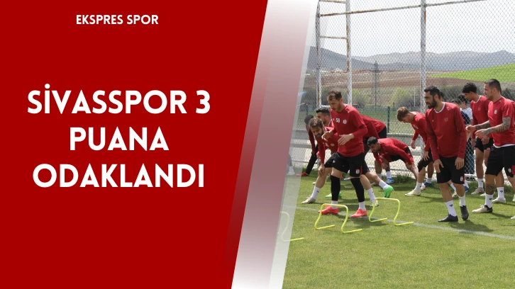 Sivasspor İddialı, 3 Puana Odaklandı