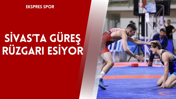 Sivas’ta Güreş Rüzgarı Esiyor