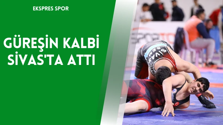 Güreşin Kalbi Sivas'ta Attı