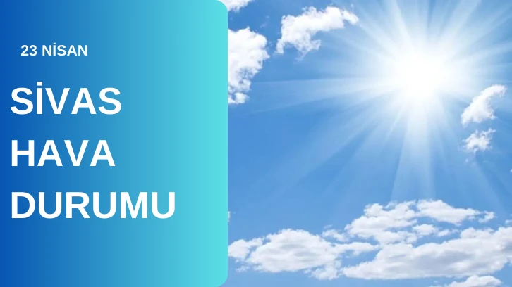 Sivas'ta Bugün Hava Nasıl Olacak? 23.04.2024