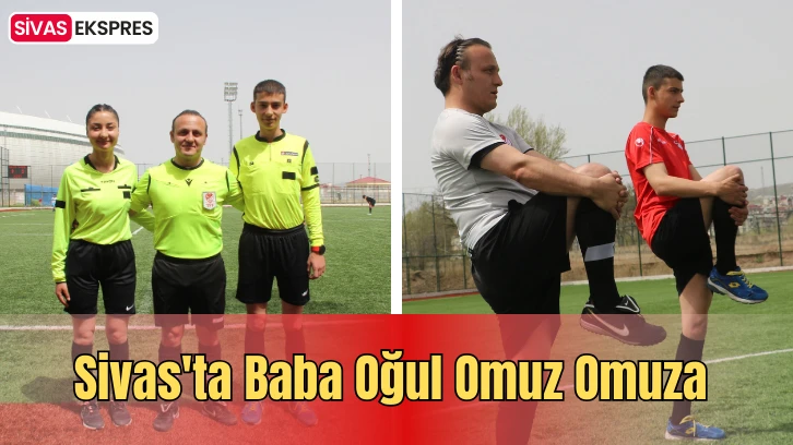 Sivas'ta Baba Oğul Omuz Omuza