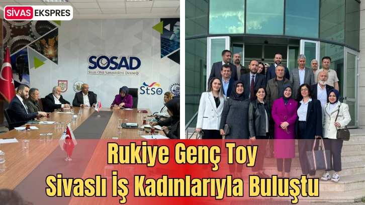 Rukiye Genç Toy, Sivaslı İş Kadınlarıyla Buluştu