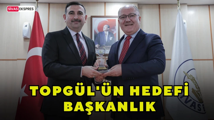 Topgül'ün Hedefi Başkanlık