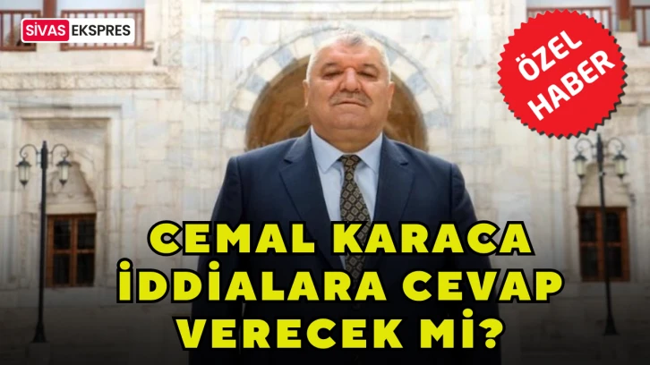 Cemal Karaca İddialara Cevap Verecek Mi?