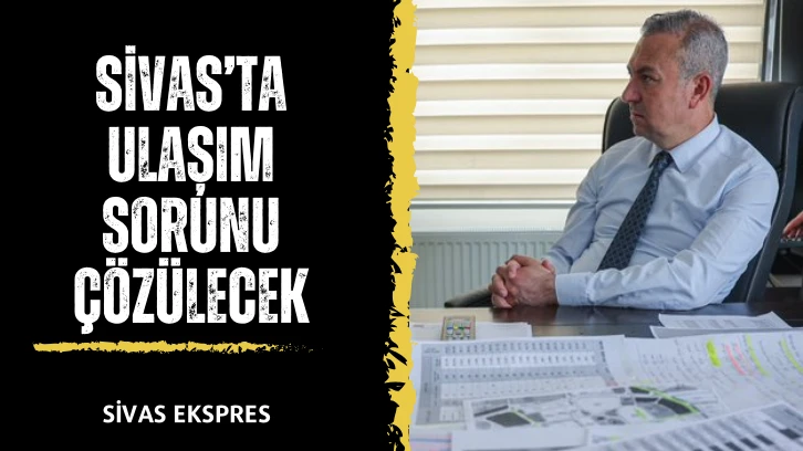 Sivas’ta Ulaşım Sorunu Çözülecek