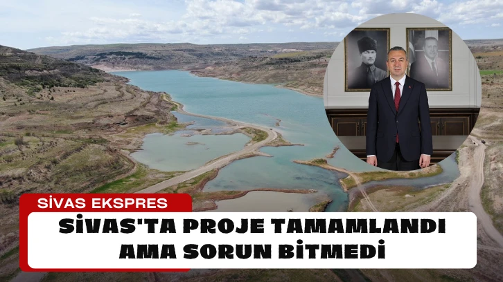 Sivas'ta Proje Tamamlandı Ama Sorun Bitmedi