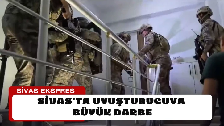 Sivas'ta Uyuşturucuya Büyük Darbe
