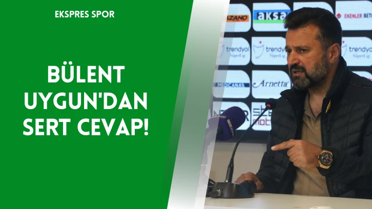 Bülent Uygun'dan Sert Cevap!