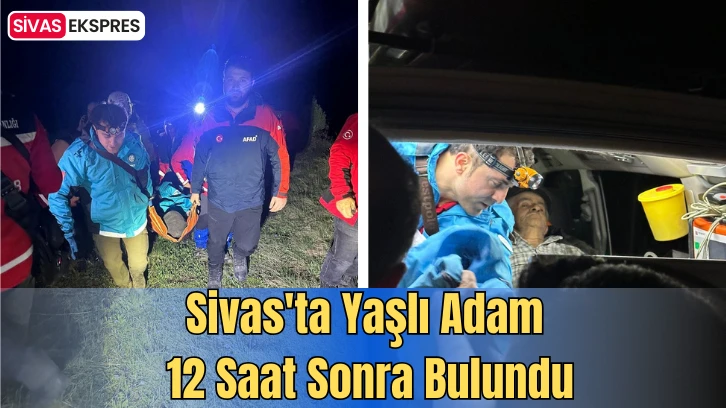 Sivas'ta Yaşlı Adam 12 Saat Sonra Bulundu