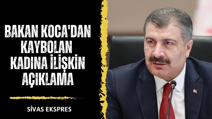 Bakan Koca'dan Kaybolan Kadına İlişkin Açıklama