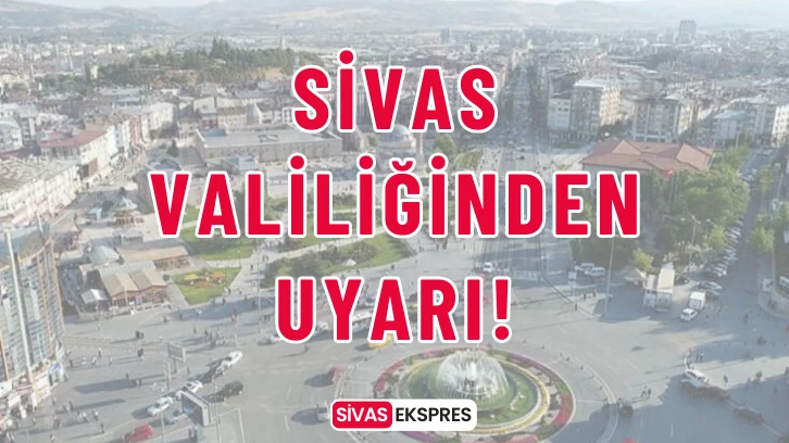 Sivas Valiliğinden Uyarı!