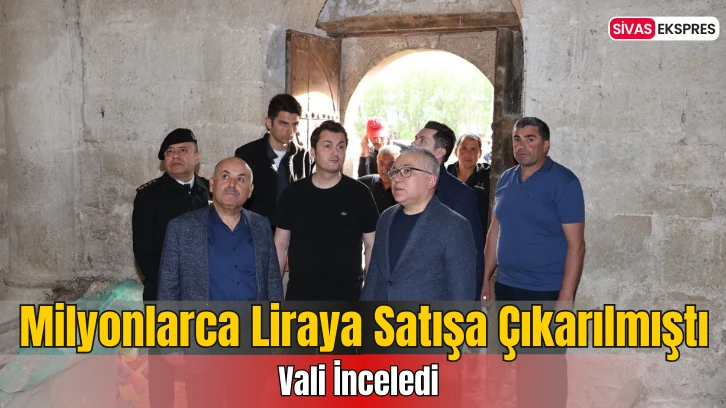Milyonlarca Liraya Satışa Çıkarılmıştı, Vali İnceledi