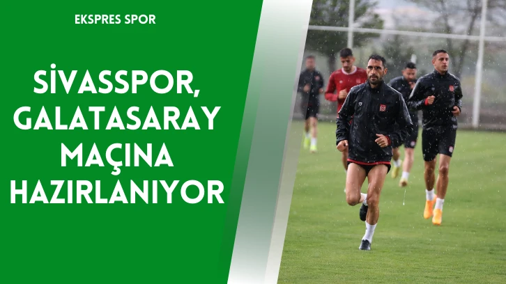 Sivasspor, Galatasaray Maçına Hazırlanıyor