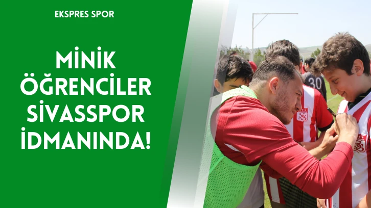 Minik Öğrenciler Sivasspor İdmanında!