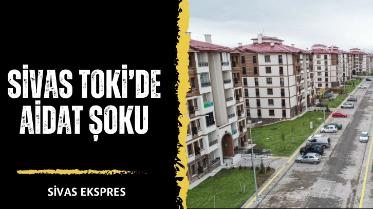 Sivas TOKİ’de Aidat Şoku