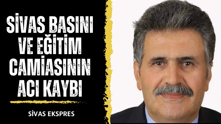 Sivas Basını ve Eğitim Camiasının Acı Kaybı