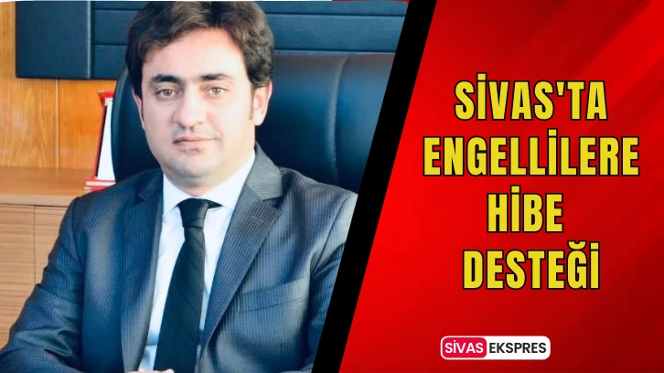 Sivas'ta Engellilere Hibe Desteği