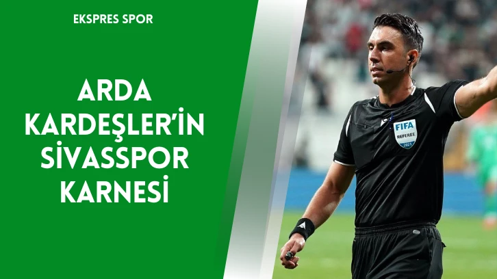 Arda Kardeşler’in Sivasspor Karnesi