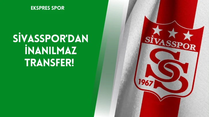 Sivasspor'dan İnanılmaz Transfer!
