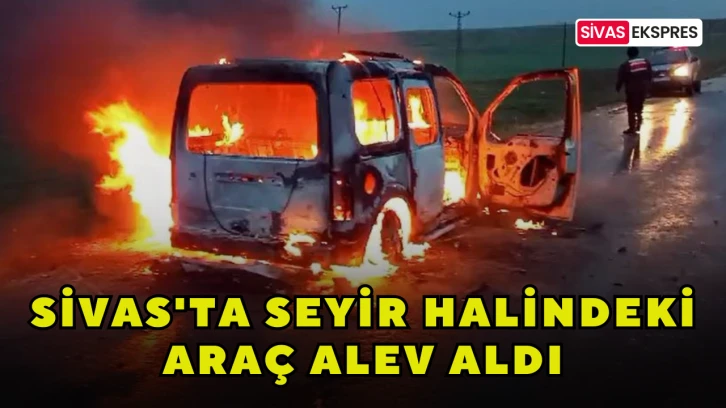 Sivas'ta Seyir Halindeki Araç Alev Aldı